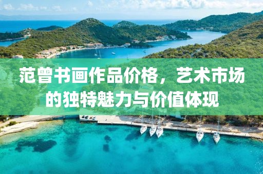 范曾书画作品价格，艺术市场的独特魅力与价值体现
