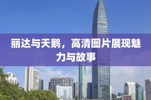 丽达与天鹅，高清图片展现魅力与故事
