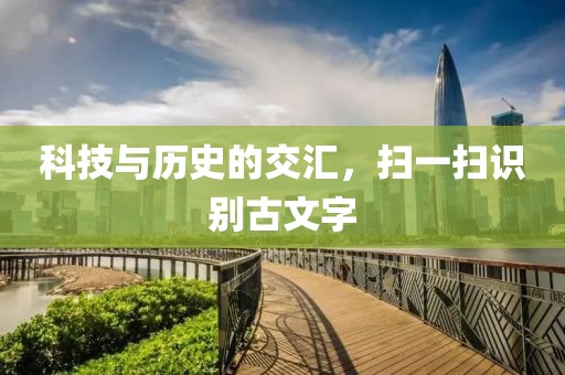 科技与历史的交汇，扫一扫识别古文字