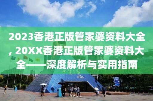2023香港正版管家婆资料大全, 20XX香港正版管家婆资料大全——深度解析与实用指南