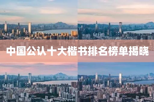 中国公认十大楷书排名榜单揭晓