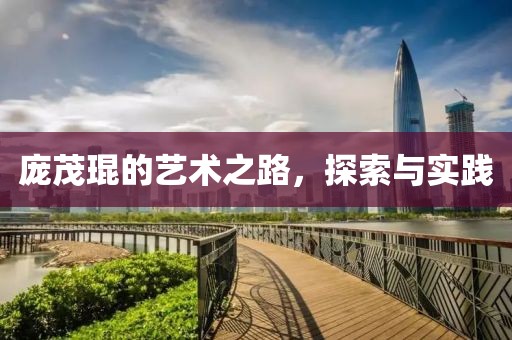 庞茂琨的艺术之路，探索与实践