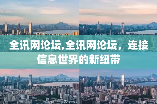 全讯网论坛,全讯网论坛，连接信息世界的新纽带
