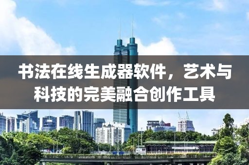 书法在线生成器软件，艺术与科技的完美融合创作工具