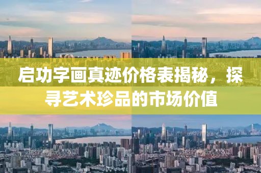 启功字画真迹价格表揭秘，探寻艺术珍品的市场价值