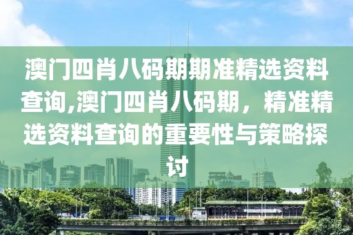 澳门四肖八码期期准精选资料查询