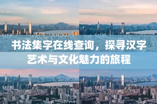 书法集字在线查询，探寻汉字艺术与文化魅力的旅程