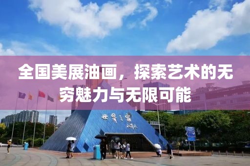 全国美展油画，探索艺术的无穷魅力与无限可能