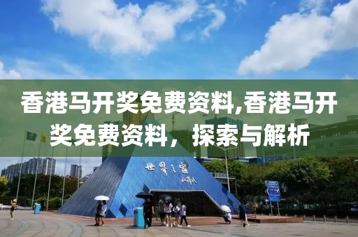 香港马开奖免费资料,香港马开奖免费资料，探索与解析