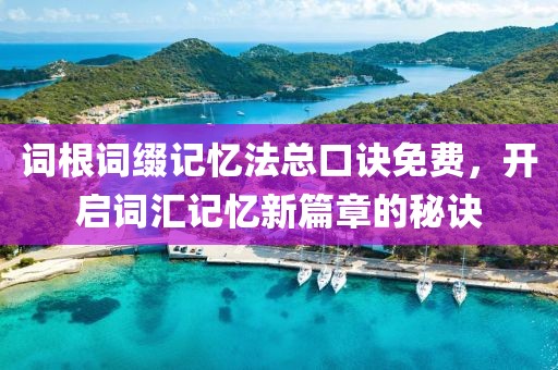 词根词缀记忆法总口诀免费，开启词汇记忆新篇章的秘诀