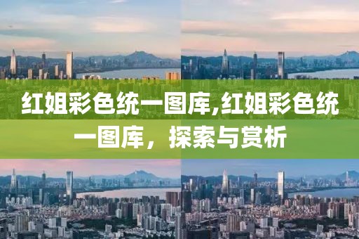 红姐彩色统一图库,红姐彩色统一图库，探索与赏析