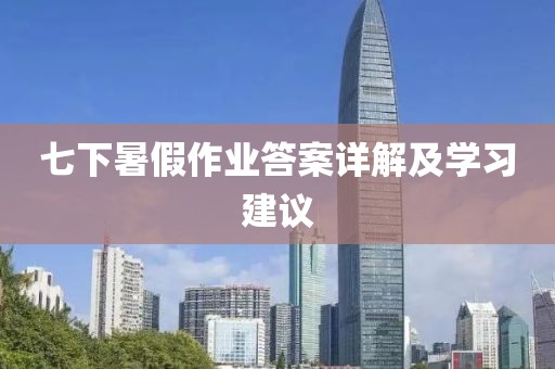 七下暑假作业答案详解及学习建议