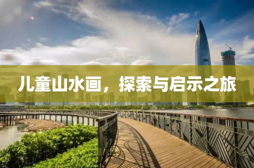 儿童山水画，探索与启示之旅