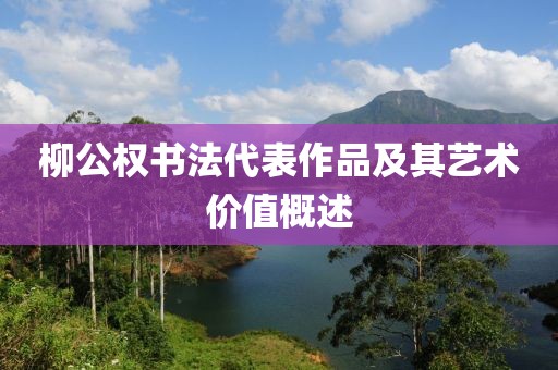 柳公权书法代表作品及其艺术价值概述