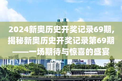 2024新奥历史开奖记录69期,揭秘新奥历史开奖记录第69期——一场期待与惊喜的盛宴