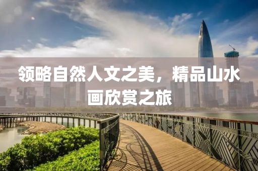 领略自然人文之美，精品山水画欣赏之旅