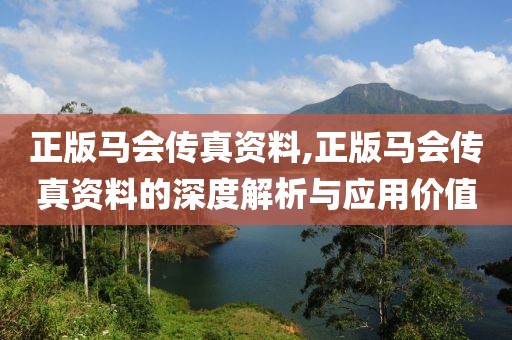 正版马会传真资料,正版马会传真资料的深度解析与应用价值