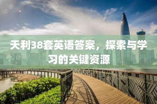 天利38套英语答案，探索与学习的关键资源