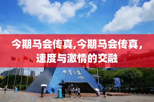 今期马会传真,今期马会传真，速度与激情的交融