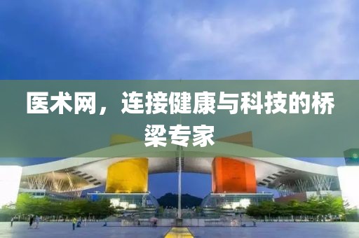 医术网，连接健康与科技的桥梁专家