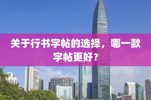 关于行书字帖的选择，哪一款字帖更好？