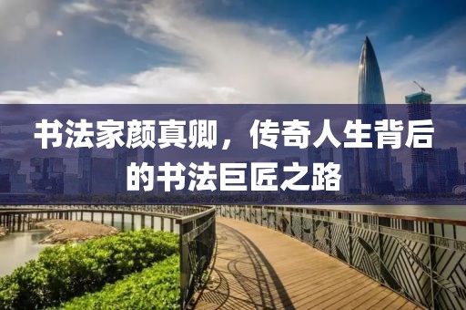 书法家颜真卿，传奇人生背后的书法巨匠之路