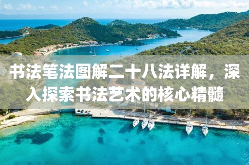 书法笔法图解二十八法详解，深入探索书法艺术的核心精髓