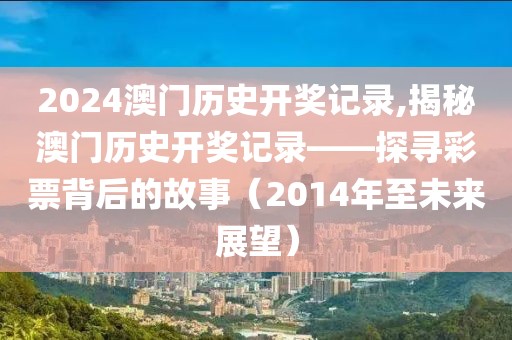 2024澳门历史开奖记录,揭秘澳门历史开奖记录——探寻彩票背后的故事（2014年至未来展望）