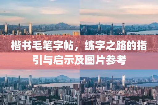 楷书毛笔字帖，练字之路的指引与启示及图片参考