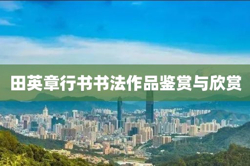 田英章行书书法作品鉴赏与欣赏