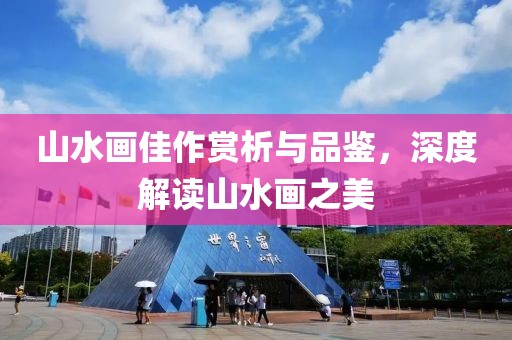 山水画佳作赏析与品鉴，深度解读山水画之美