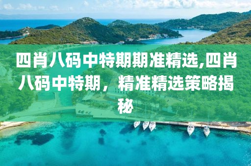 四肖八码中特期期准精选