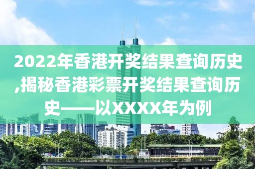2022年香港开奖结果查询历史,揭秘香港彩票开奖结果查询历史——以XXXX年为例