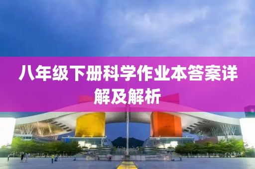 八年级下册科学作业本答案详解及解析