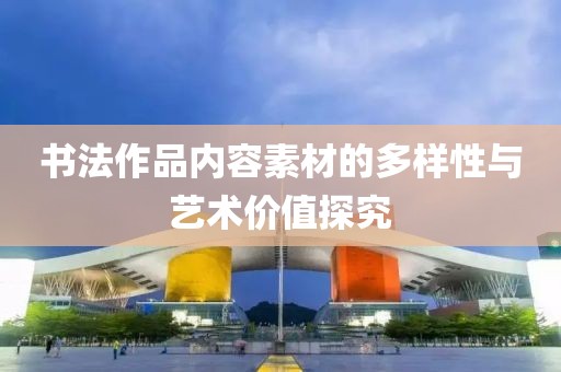 书法作品内容素材的多样性与艺术价值探究