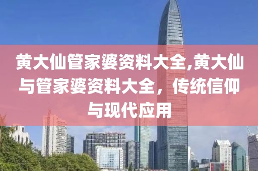 黄大仙管家婆资料大全,黄大仙与管家婆资料大全，传统信仰与现代应用