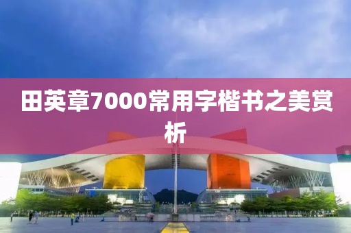 田英章7000常用字楷书之美赏析