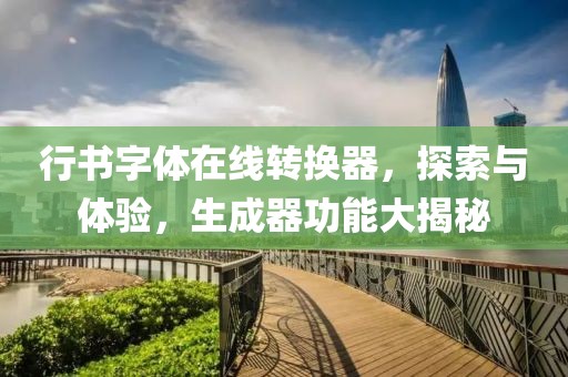 行书字体在线转换器，探索与体验，生成器功能大揭秘