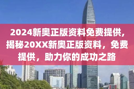 2024新奥正版资料免费提供,揭秘20XX新奥正版资料，免费提供，助力你的成功之路