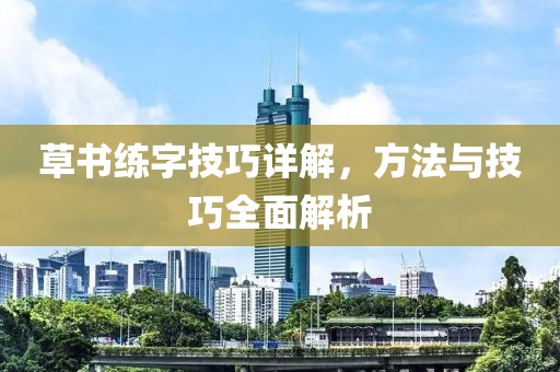 草书练字技巧详解，方法与技巧全面解析