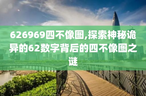 626969四不像图,探索神秘诡异的62数字背后的四不像图之谜