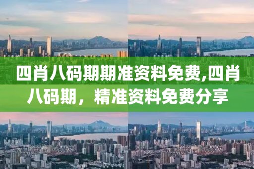 四肖八码期期准资料免费,四肖八码期，精准资料免费分享