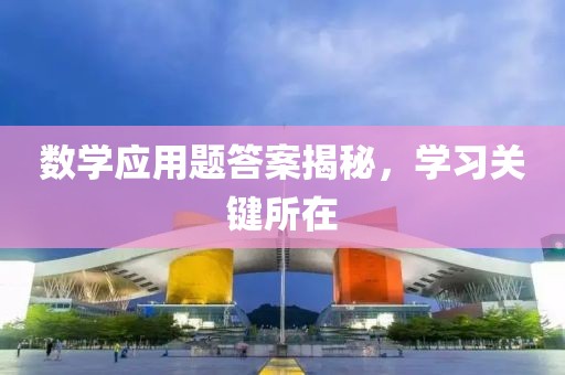 数学应用题答案揭秘，学习关键所在