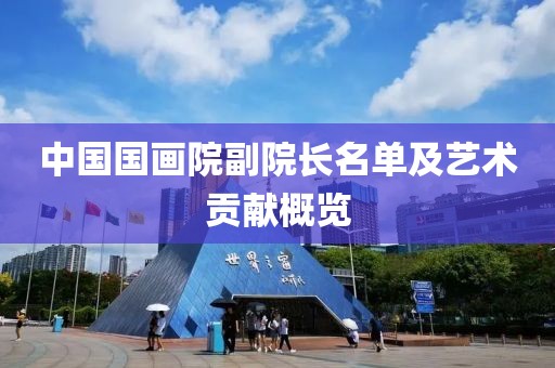中国国画院副院长名单及艺术贡献概览