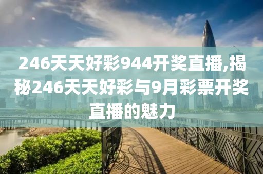 246天天好彩944开奖直播,揭秘246天天好彩与9月彩票开奖直播的魅力