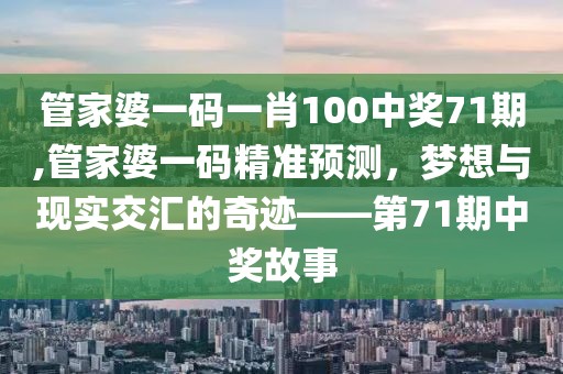 管家婆一码一肖100中奖71期,管家婆一码精准预测，梦想与现实交汇的奇迹——第71期中奖故事