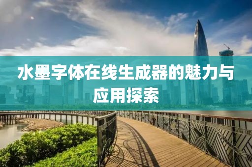 水墨字体在线生成器的魅力与应用探索