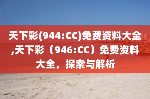天下彩(944:CC)免费资料大全,天下彩（946:CC）免费资料大全，探索与解析