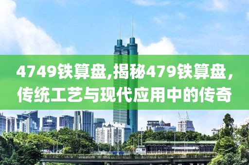 4749铁算盘,揭秘479铁算盘，传统工艺与现代应用中的传奇