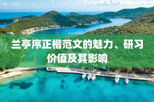 兰亭序正楷范文的魅力、研习价值及其影响